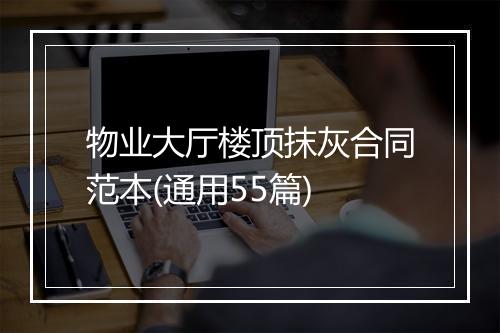 物业大厅楼顶抹灰合同范本(通用55篇)