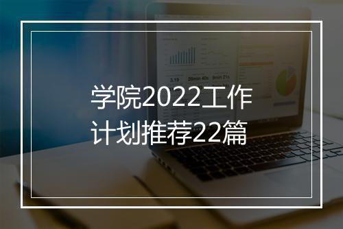 学院2022工作计划推荐22篇