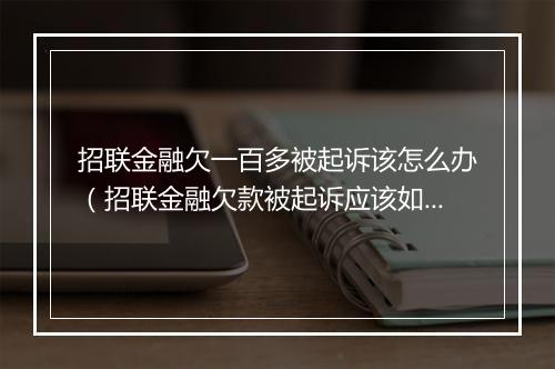 招联金融欠一百多被起诉该怎么办（招联金融欠款被起诉应该如何应对）