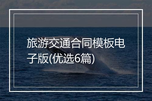旅游交通合同模板电子版(优选6篇)