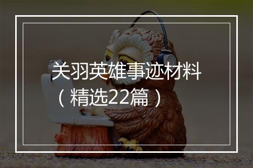 关羽英雄事迹材料（精选22篇）