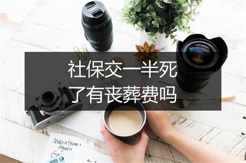 社保交一半死了有丧葬费吗
