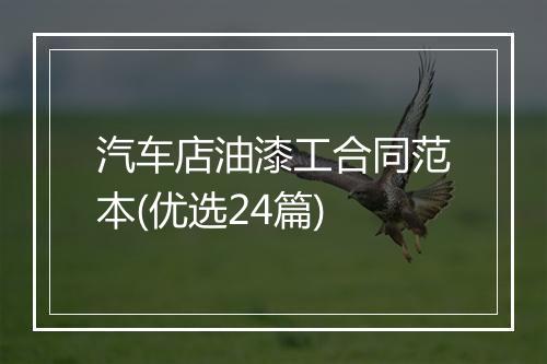 汽车店油漆工合同范本(优选24篇)