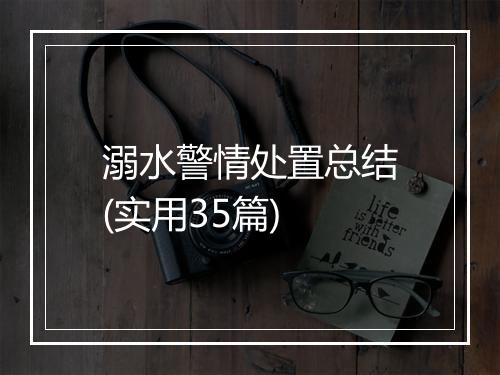溺水警情处置总结(实用35篇)