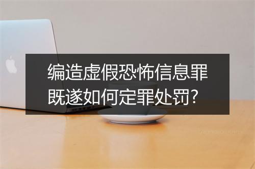 编造虚假恐怖信息罪既遂如何定罪处罚?