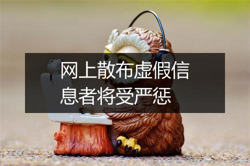 网上散布虚假信息者将受严惩