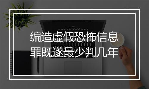 编造虚假恐怖信息罪既遂最少判几年