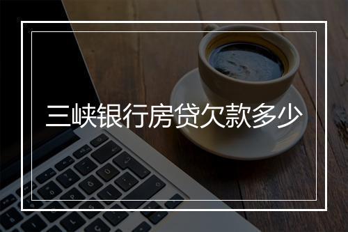 三峡银行房贷欠款多少