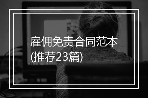 雇佣免责合同范本(推荐23篇)
