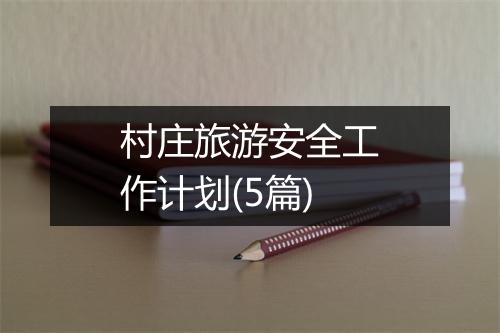 村庄旅游安全工作计划(5篇)