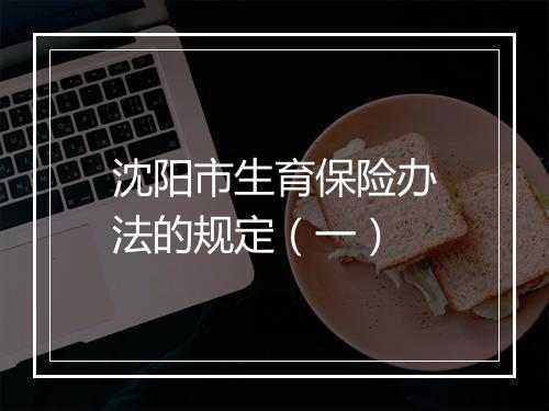 沈阳市生育保险办法的规定（一）