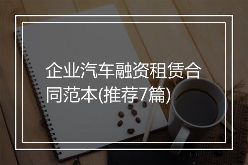企业汽车融资租赁合同范本(推荐7篇)