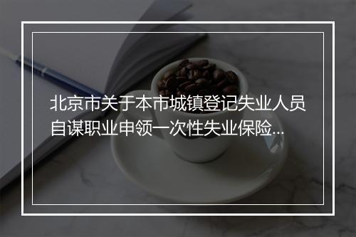 北京市关于本市城镇登记失业人员自谋职业申领一次性失业保险金有