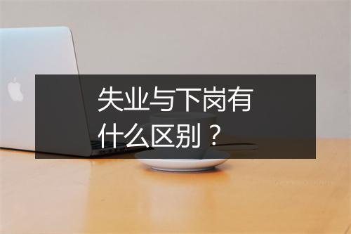 失业与下岗有什么区别？