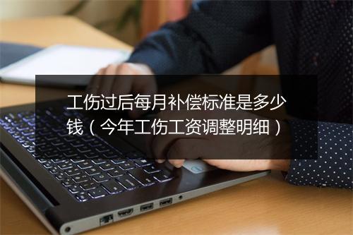 工伤过后每月补偿标准是多少钱（今年工伤工资调整明细）