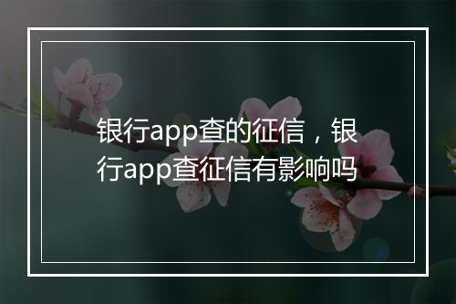 银行app查的征信，银行app查征信有影响吗