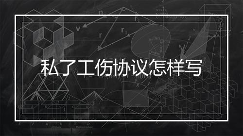 私了工伤协议怎样写