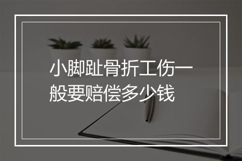 小脚趾骨折工伤一般要赔偿多少钱