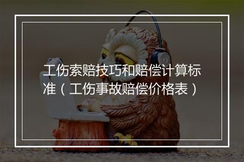 工伤索赔技巧和赔偿计算标准（工伤事故赔偿价格表）