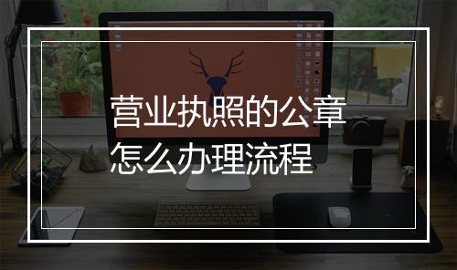 营业执照的公章怎么办理流程