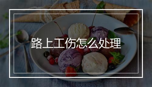 路上工伤怎么处理
