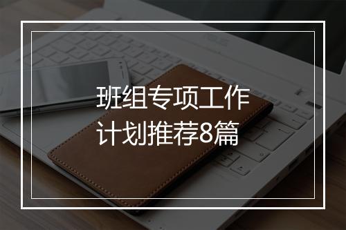 班组专项工作计划推荐8篇