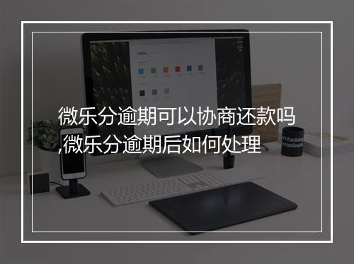 微乐分逾期可以协商还款吗,微乐分逾期后如何处理