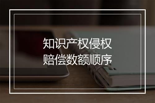知识产权侵权赔偿数额顺序