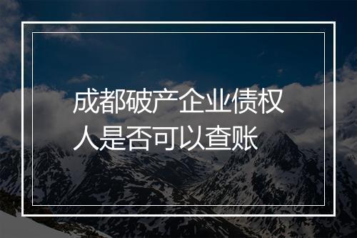 成都破产企业债权人是否可以查账