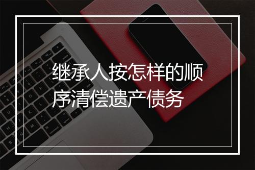 继承人按怎样的顺序清偿遗产债务