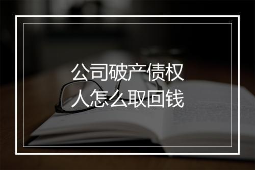 公司破产债权人怎么取回钱