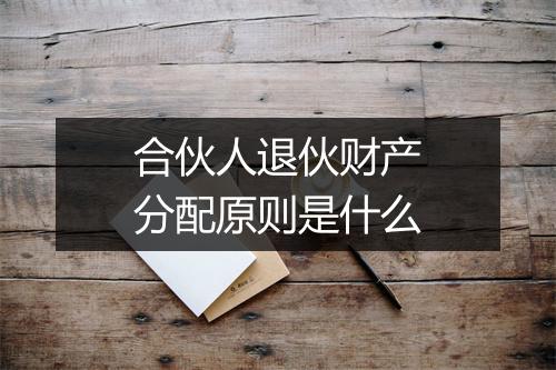 合伙人退伙财产分配原则是什么