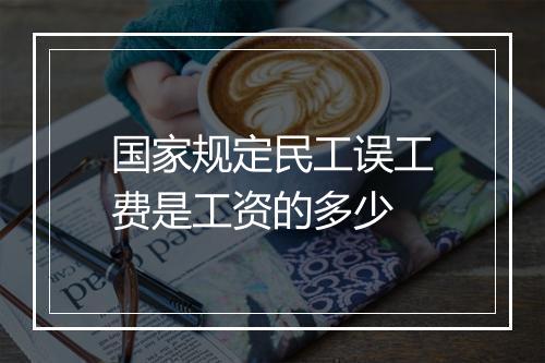 国家规定民工误工费是工资的多少