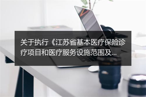 关于执行《江苏省基本医疗保险诊疗项目和医疗服务设施范围及支付标准（修订版）》的通知（南通市劳动保障局发布）