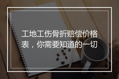 工地工伤骨折赔偿价格表，你需要知道的一切