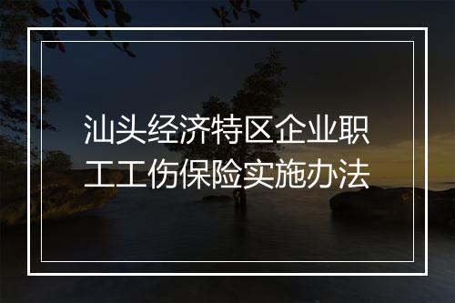 汕头经济特区企业职工工伤保险实施办法