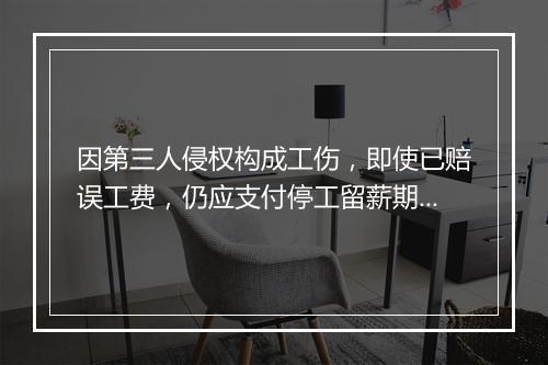 因第三人侵权构成工伤，即使已赔误工费，仍应支付停工留薪期工资