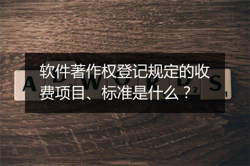 软件著作权登记规定的收费项目、标准是什么？
