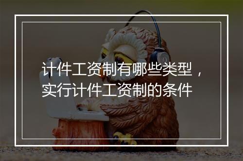 计件工资制有哪些类型，实行计件工资制的条件