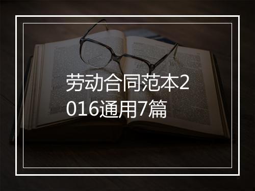劳动合同范本2016通用7篇