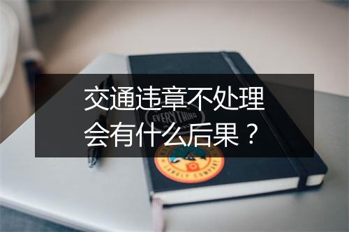 交通违章不处理会有什么后果？
