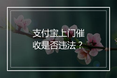支付宝上门催收是否违法？