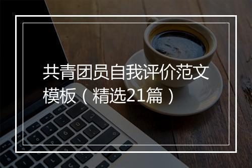 共青团员自我评价范文模板（精选21篇）