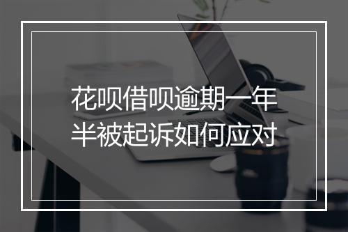 花呗借呗逾期一年半被起诉如何应对