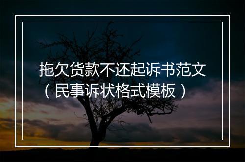 拖欠货款不还起诉书范文（民事诉状格式模板）