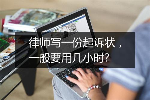 律师写一份起诉状，一般要用几小时?