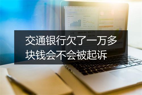 交通银行欠了一万多块钱会不会被起诉