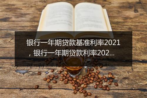 银行一年期贷款基准利率2021，银行一年期贷款利率2024最新