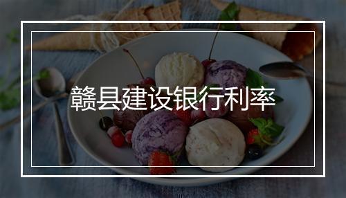 赣县建设银行利率