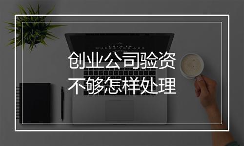 创业公司验资不够怎样处理